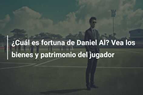 ¿Cuál es fortuna de Daniel Al? Vea los bienes y patrimonio del jugador