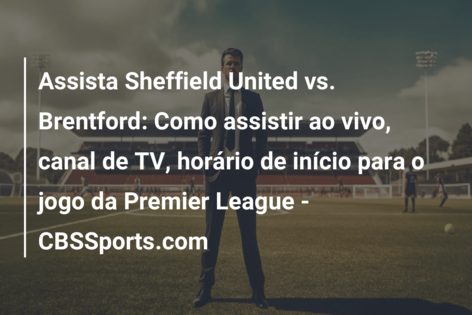 Manchester United x Brentford: onde assistir ao vivo e horário do jogo pela  Premier League