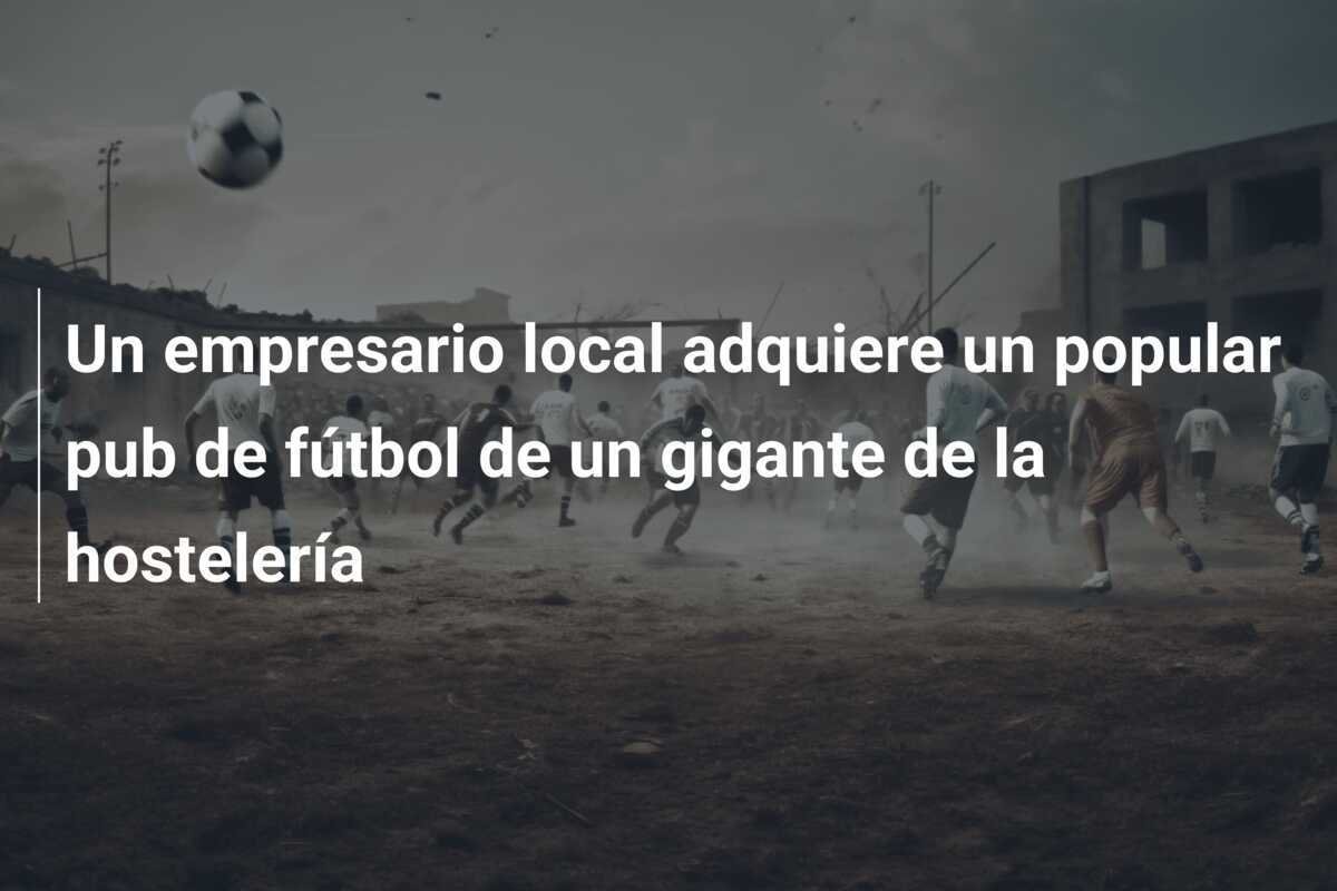 Un empresario local adquiere un popular pub de fútbol de un gigante de la hostelería