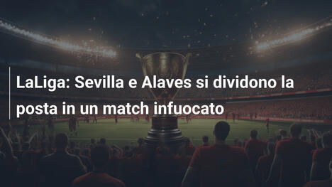 LaLiga: Sevilla e Alaves si dividono la posta in un match infuocato