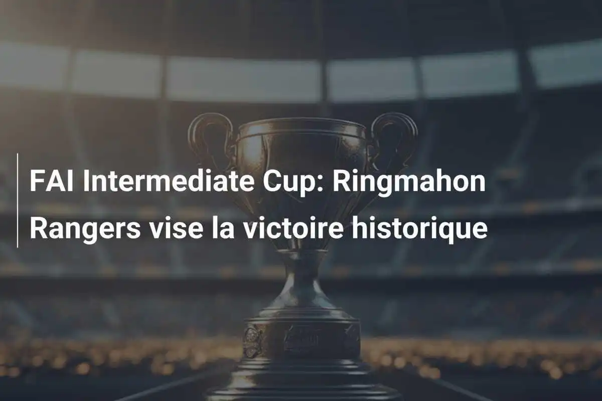 FAI Intermediate Cup: Ringmahon Rangers vise la victoire historique