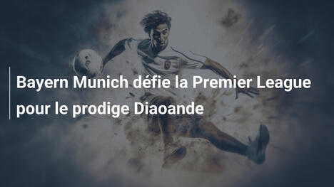 Bayern Munich défie la Premier League pour le prodige Diaoande