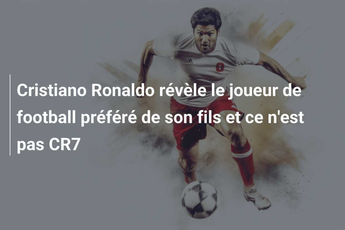 Cristiano Ronaldo révèle le joueur de football préféré de son fils et ce n'est pas CR7
