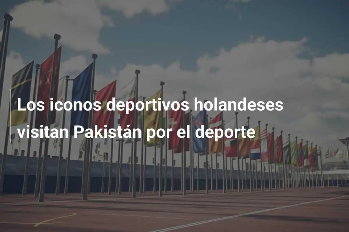 Los iconos deportivos holandeses visitan Pakistán por el deporte