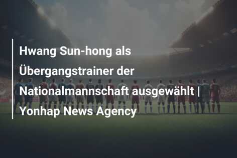 Hwang Sun-hong als Übergangstrainer der Nationalmannschaft ausgewählt | Yonhap News Agency