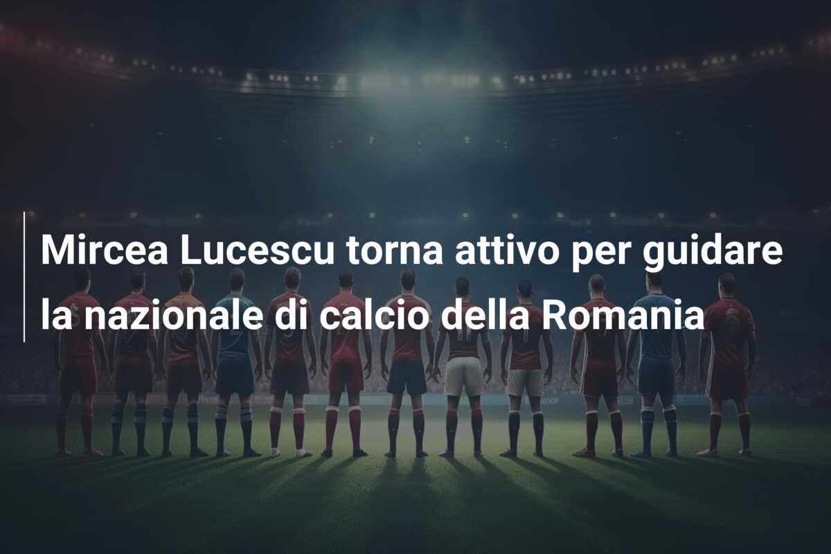 Mircea Lucescu torna attivo per guidare la nazionale di calcio della Romania