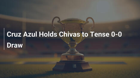 Cruz Azul Pareggia 0-0 con Chivas in Partita Tesa
