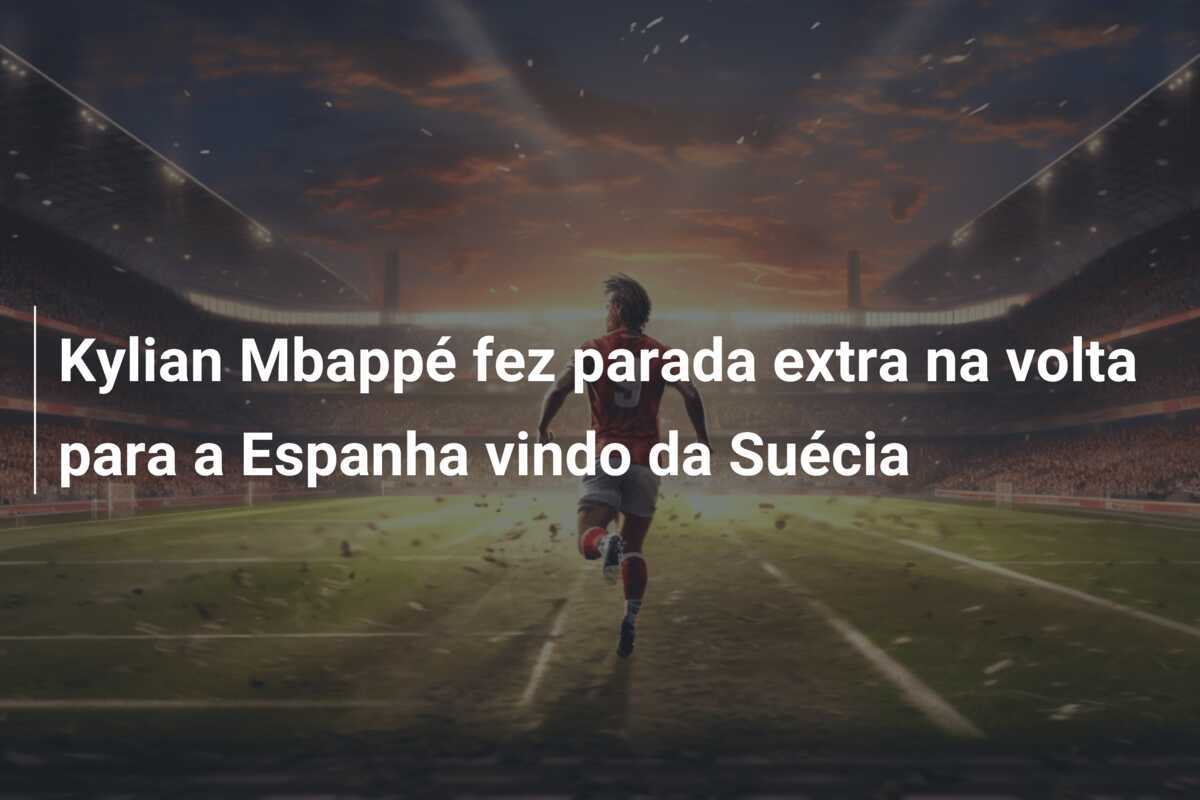 Kylian Mbappé fez parada extra na volta para a Espanha vindo da Suécia