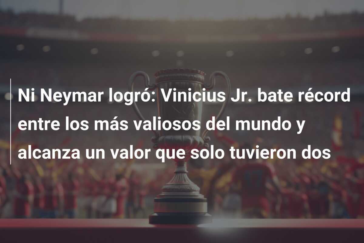 Ni Neymar logró: Vinicius Jr. bate récord entre los más valiosos del mundo y alcanza un valor que solo tuvieron dos