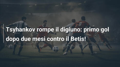 Tsyhankov rompe il digiuno: primo gol dopo due mesi contro il Betis!