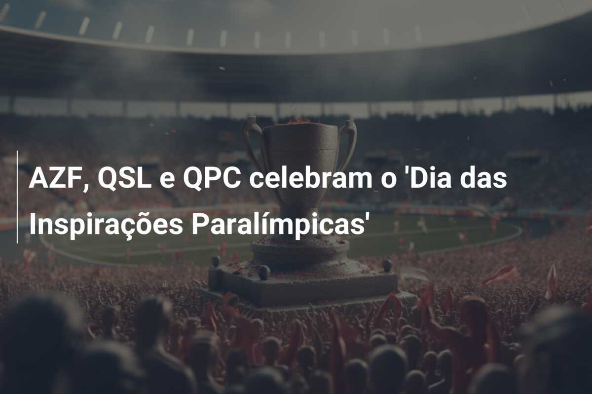 AZF, QSL e QPC celebram o 'Dia das Inspirações Paralímpicas'