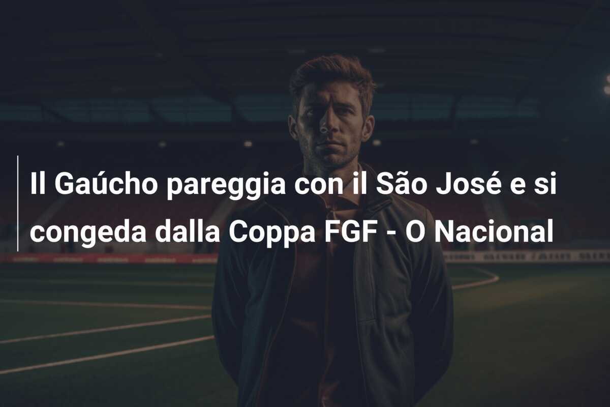 Il Gaúcho pareggia con il São José e si congeda dalla Coppa FGF - O Nacional