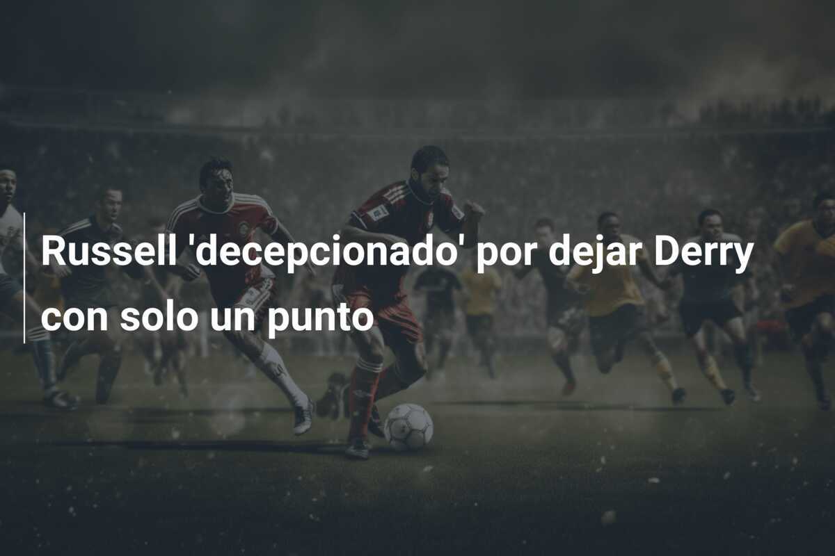 Russell 'decepcionado' por dejar Derry con solo un punto