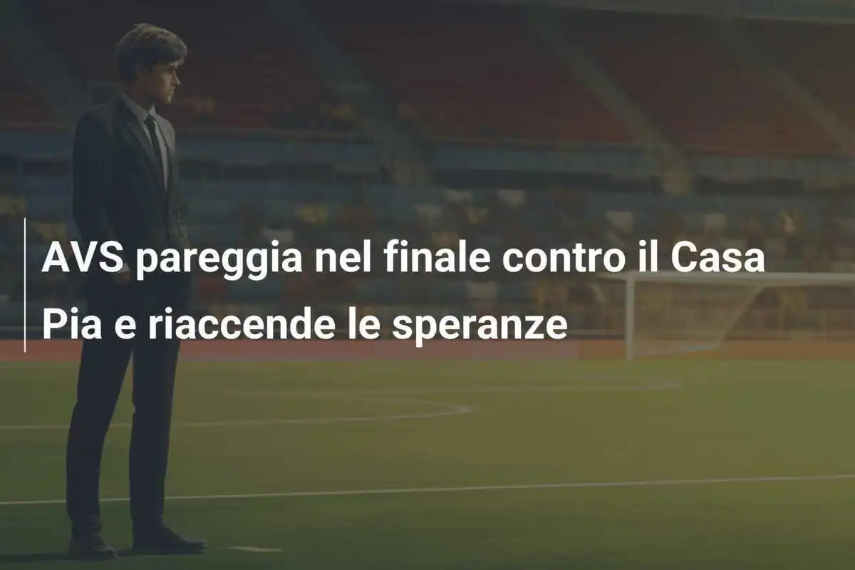 AVS pareggia nel finale contro il Casa Pia e riaccende le speranze