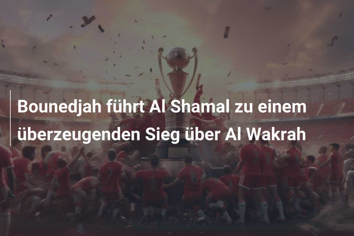 Bounedjah führt Al Shamal zu einem überzeugenden Sieg über Al Wakrah