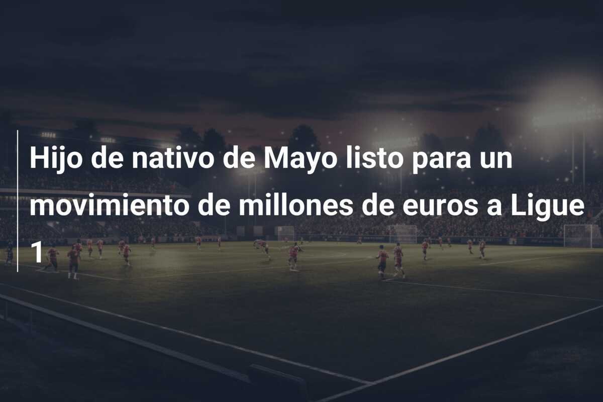 Hijo de nativo de Mayo listo para un movimiento de millones de euros a Ligue 1