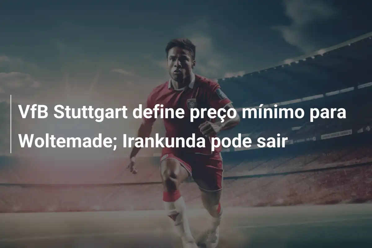VfB Stuttgart define preço mínimo para Woltemade; Irankunda pode sair