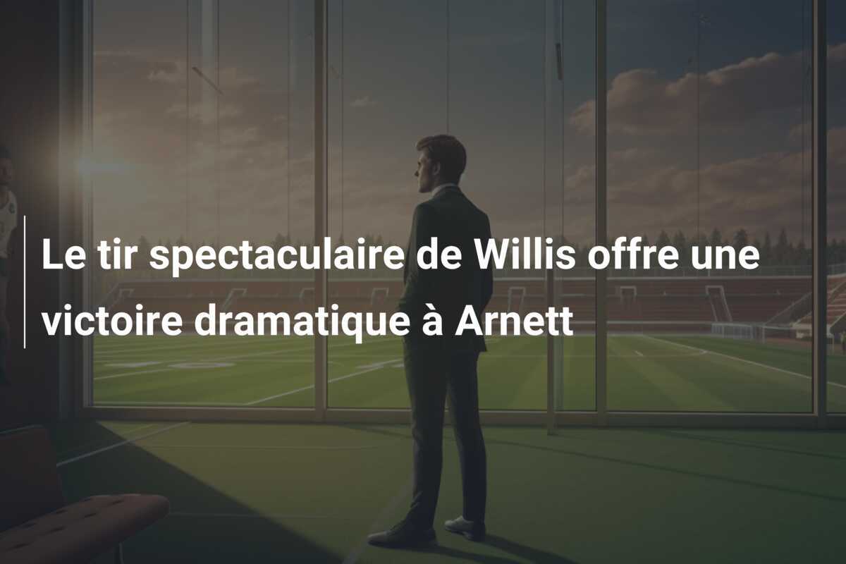 Le tir spectaculaire de Willis offre une victoire dramatique à Arnett