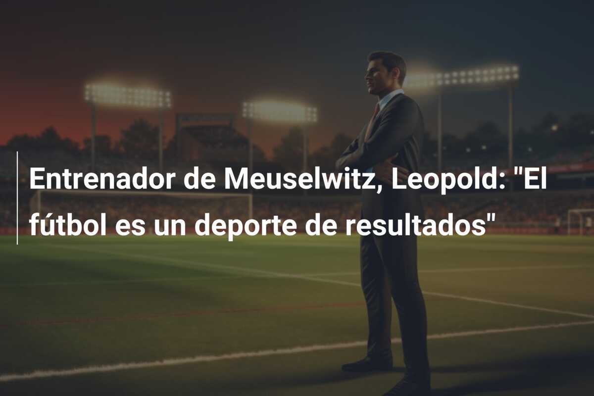 Entrenador de Meuselwitz, Leopold: "El fútbol es un deporte de resultados"