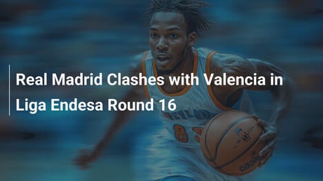 Real Madrid Enfrenta Valencia na 16ª Rodada da Liga Endesa