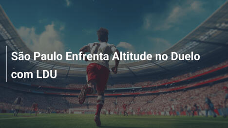 São Paulo Enfrenta Altitude no Duelo com LDU