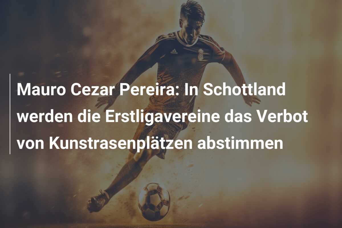 Mauro Cezar Pereira: In Schottland werden die Erstligavereine das Verbot von Kunstrasenplätzen abstimmen