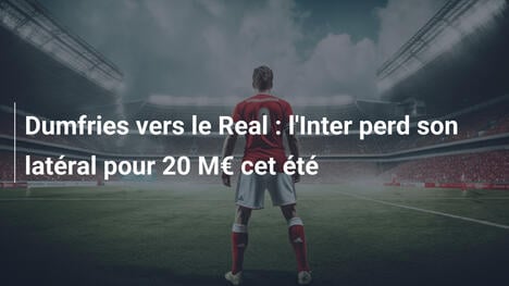 Dumfries vers le Real : l'Inter perd son latéral pour 20 M€ cet été