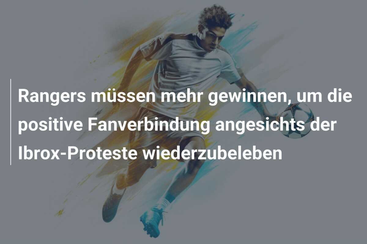 Rangers müssen mehr gewinnen, um die positive Fanverbindung angesichts der Ibrox-Proteste wiederzubeleben