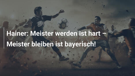 Hainer: Meister werden ist hart – Meister bleiben ist bayerisch!