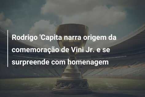 Rodrigo ‘Capita narra origem da comemoração de Vini Jr. e se surpreende com homenagem
