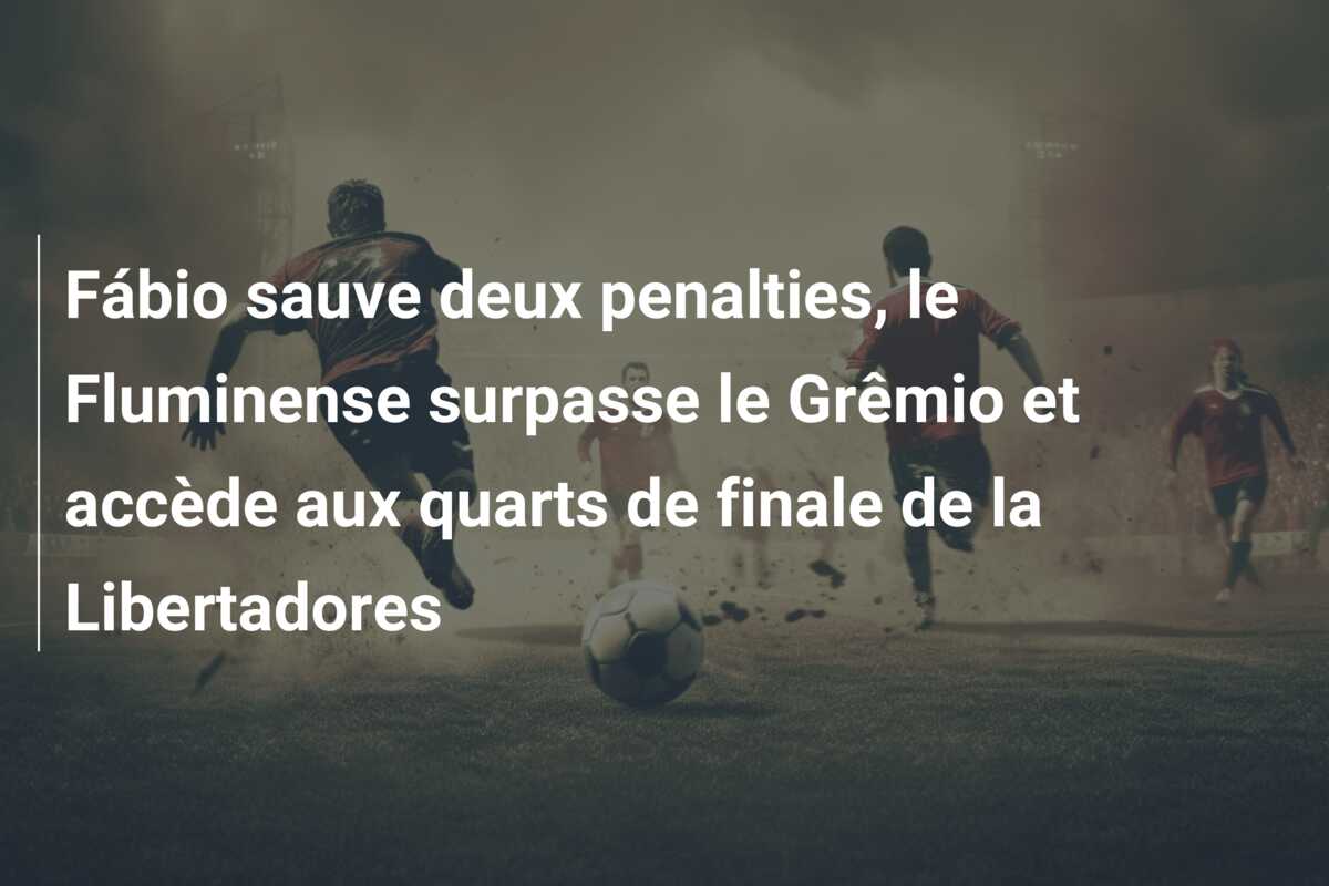 Fábio sauve deux penalties, le Fluminense surpasse le Grêmio et accède aux quarts de finale de la Libertadores