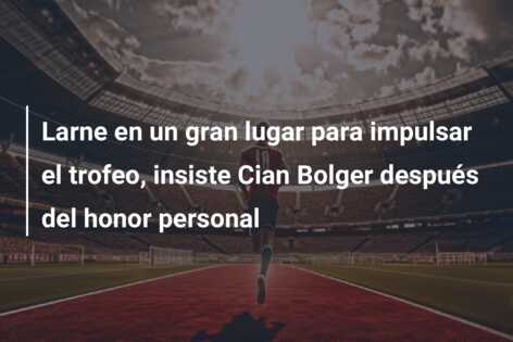 Larne en un gran lugar para impulsar el trofeo, insiste Cian Bolger después del honor personal