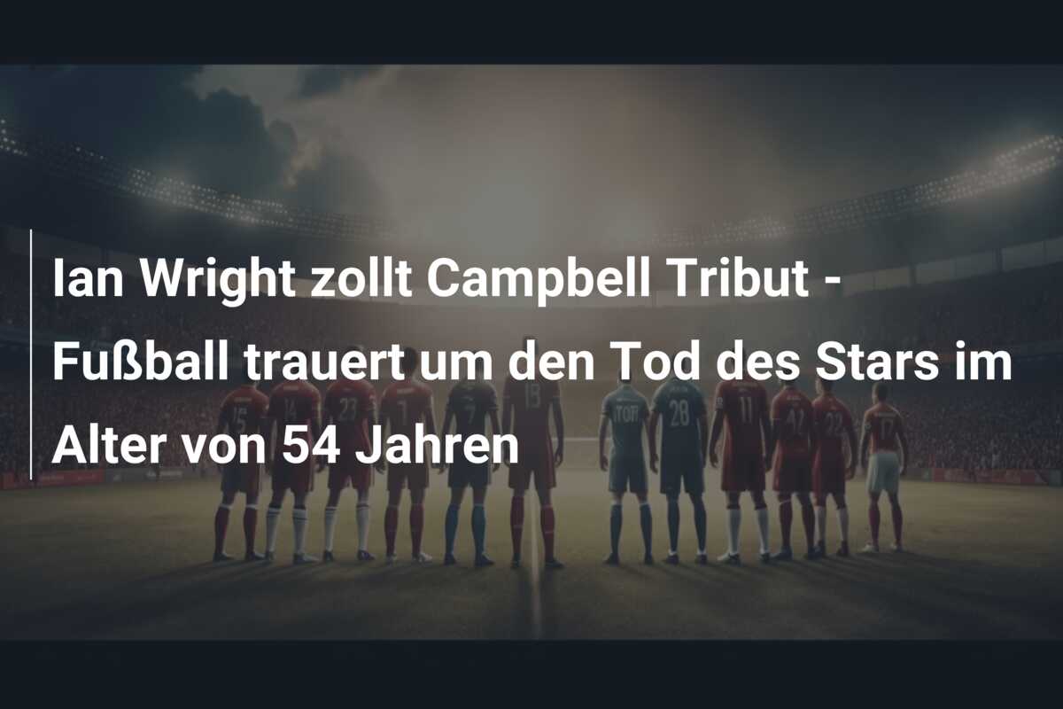 Ian Wright zollt Campbell Tribut – Fußball trauert um den Tod des Stars im Alter von 54 Jahren