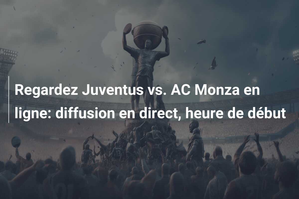 Regardez Juventus vs. AC Monza en ligne: diffusion en direct, heure de début