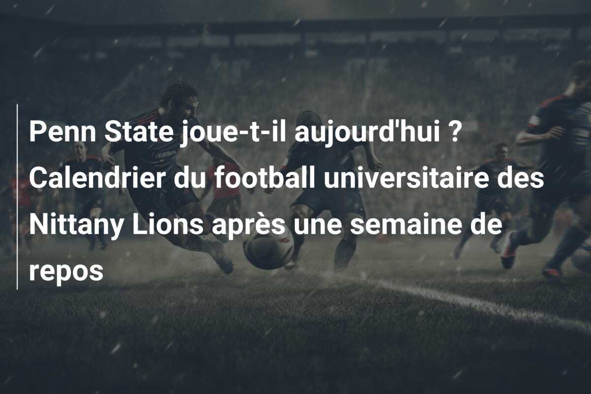 Penn State joue-t-il aujourd'hui ? Calendrier du football universitaire des Nittany Lions après une semaine de repos