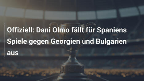 Offiziell: Dani Olmo fällt für Spaniens Spiele gegen Georgien und Bulgarien aus