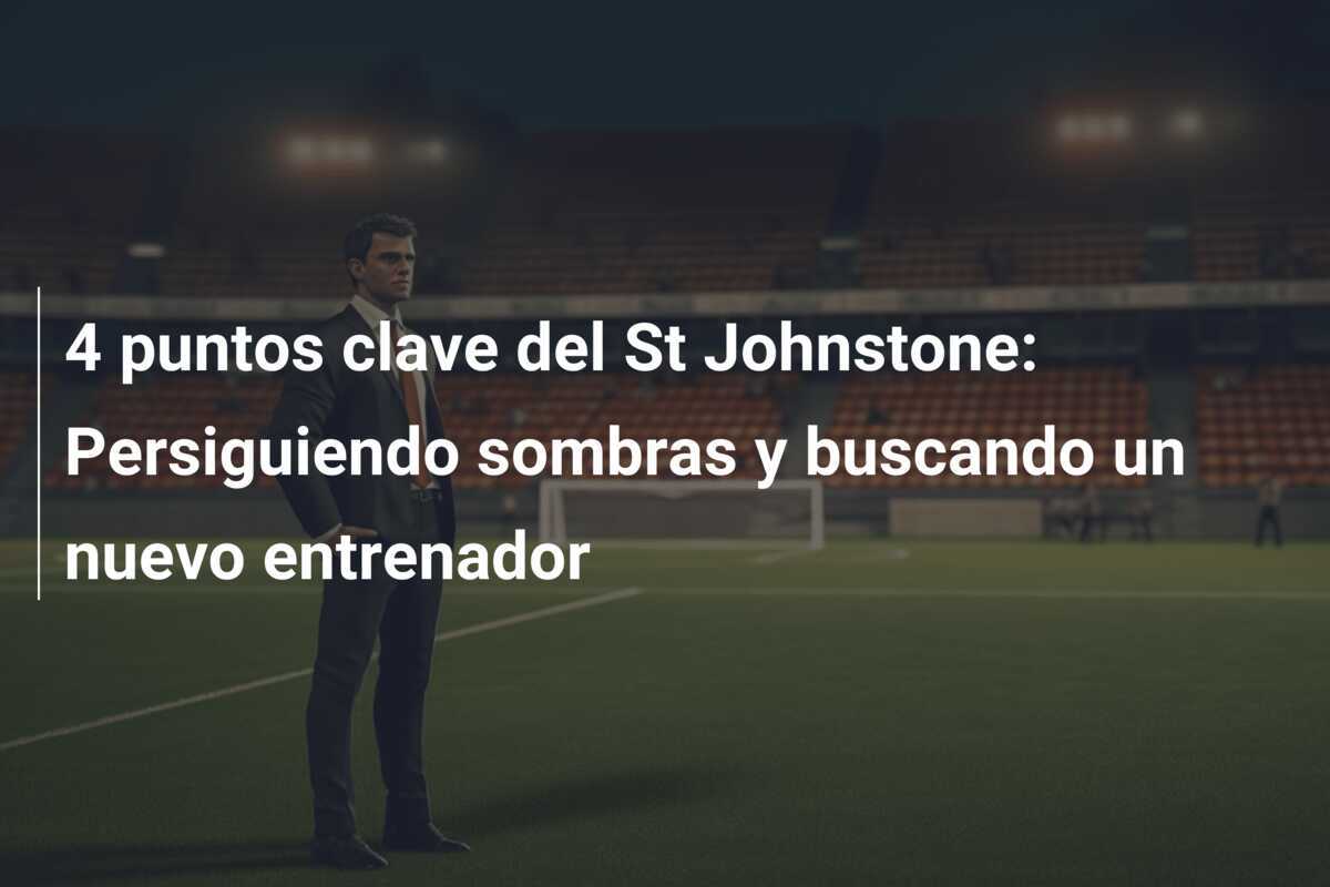 4 puntos clave del St Johnstone: Persiguiendo sombras y buscando un nuevo entrenador