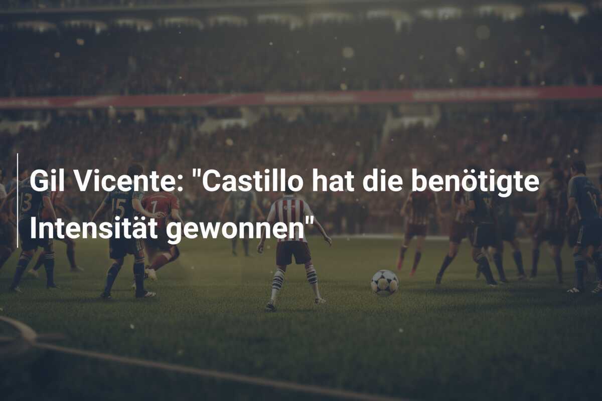 Gil Vicente: "Castillo hat die benötigte Intensität gewonnen"
