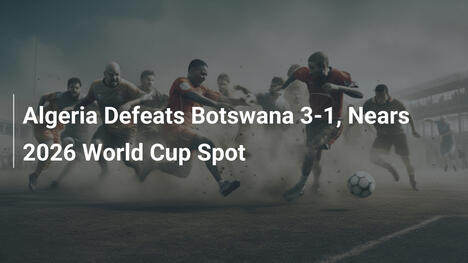 Argélia Vence Botswana por 3-1 e Se Aproxima da Copa 2026