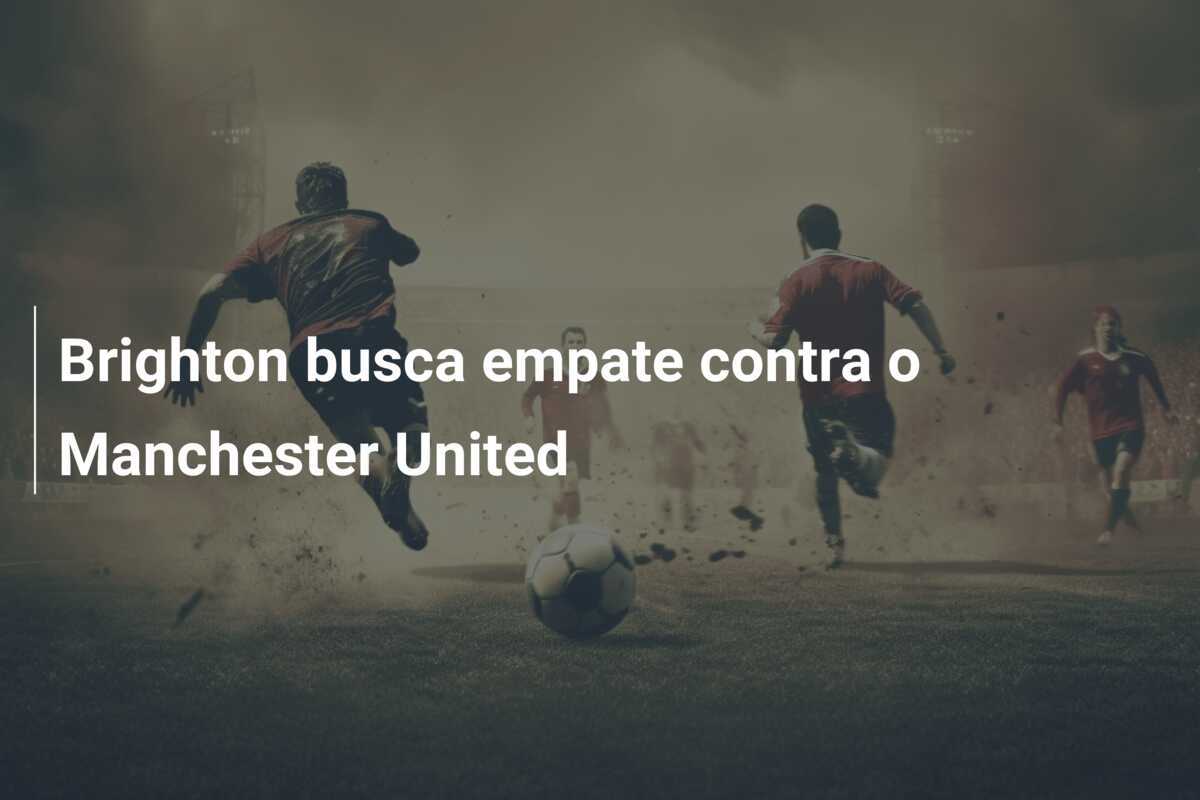 Brighton busca empate contra o Manchester United