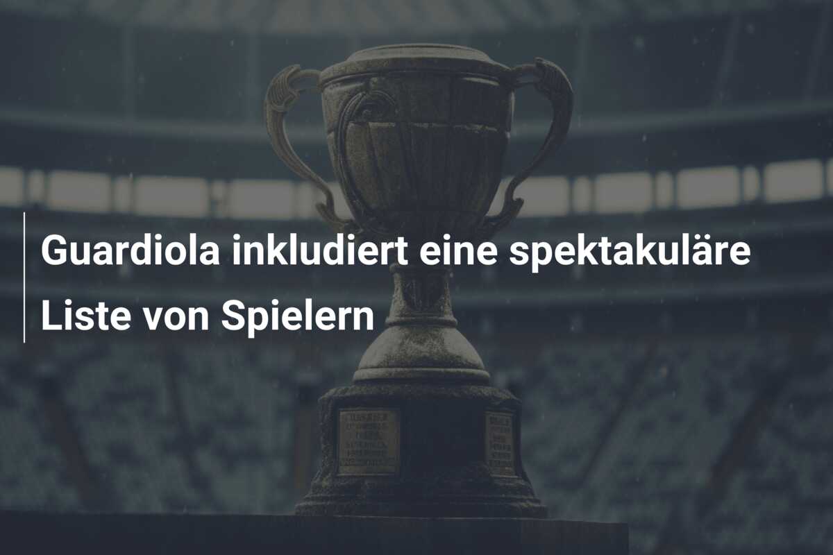 Guardiola inkludiert eine spektakuläre Liste von Spielern