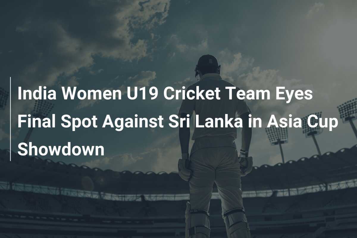 India Women U19 Cricket Team Eyes Final Spot Against Sri Lanka in Asia