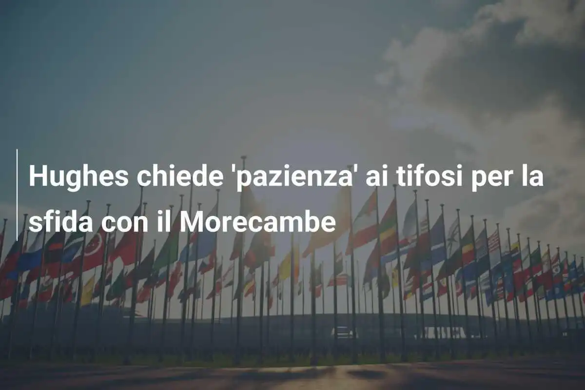 Hughes chiede 'pazienza' ai tifosi per la sfida con il Morecambe
