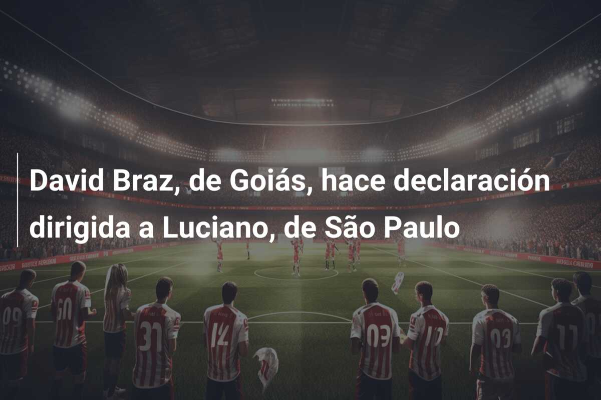 David Braz, de Goiás, hace declaración dirigida a Luciano, de São Paulo