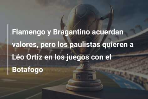 Flamengo y Bragantino acuerdan valores, pero los paulistas quieren a Léo Ortiz en los juegos con el Botafogo