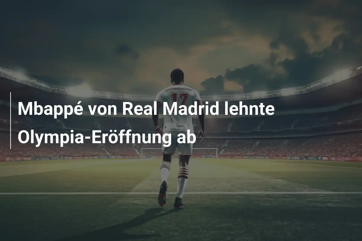 Mbappé von Real Madrid lehnte Olympia-Eröffnung ab