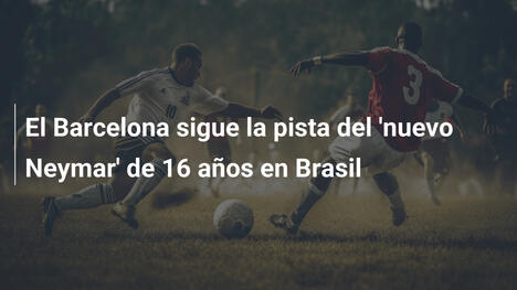 El Barcelona sigue la pista del 'nuevo Neymar' de 16 años en Brasil