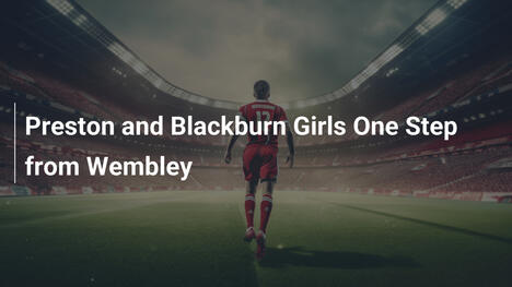 Preston and Blackburn Girls One Step from Wembley