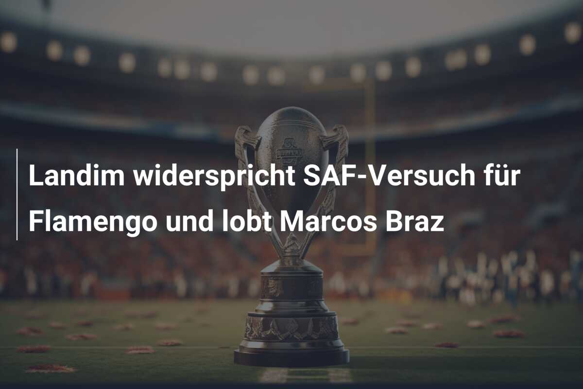 Landim widerspricht SAF-Versuch für Flamengo und lobt Marcos Braz