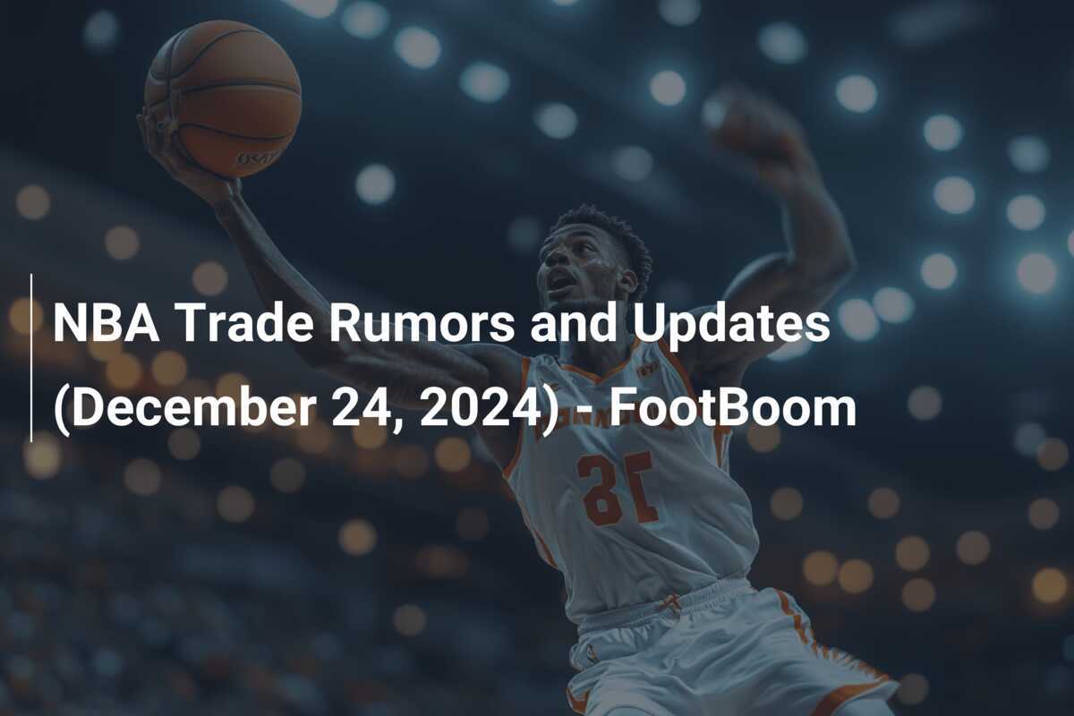 NBA Transfergerüchte Und Updates (24. Dezember 2024) - FootBoom ...